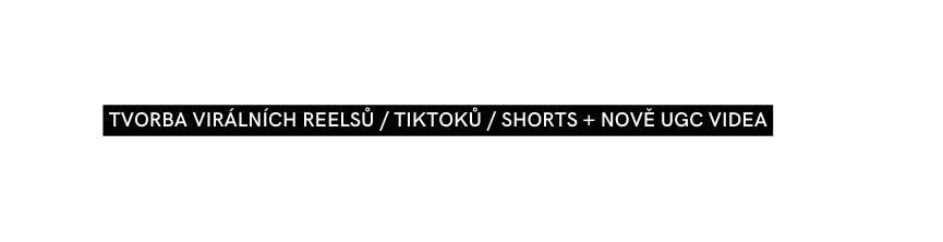 tvorba virálních Reelsů Tiktoků shorts nově ugc videa